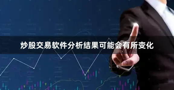 炒股交易软件分析结果可能会有所变化