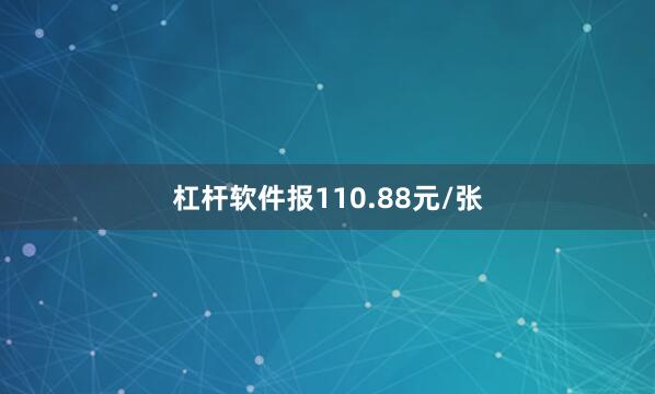 杠杆软件报110.88元/张