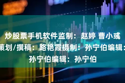 炒股票手机软件监制：赵婷 曹小彧 周南焱策划/撰稿：路艳霞摄制：孙宁伯编辑：孙宁伯