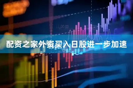 配资之家外资买入日股进一步加速
